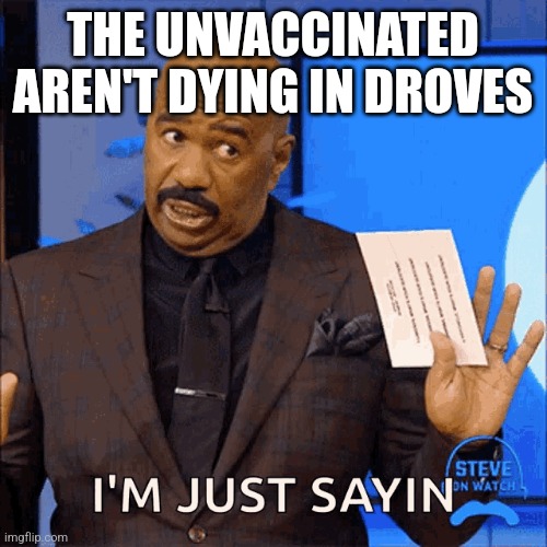 THE UNVACCINATED AREN'T DYING IN DROVES | image tagged in funny memes | made w/ Imgflip meme maker