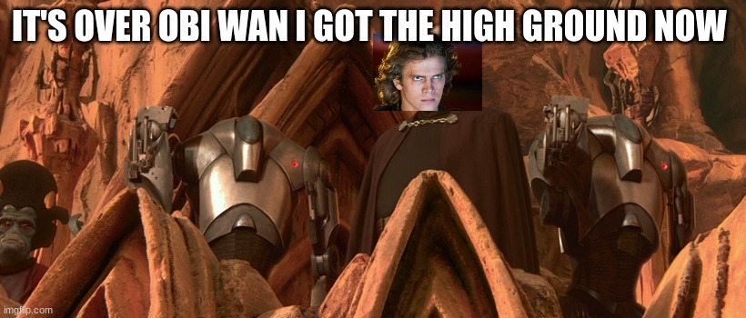 count dooku | IT'S OVER OBI WAN I GOT THE HIGH GROUND NOW | image tagged in count dooku | made w/ Imgflip meme maker