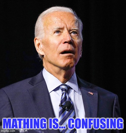 Joe Biden | MATHING IS... CONFUSING | image tagged in joe biden | made w/ Imgflip meme maker