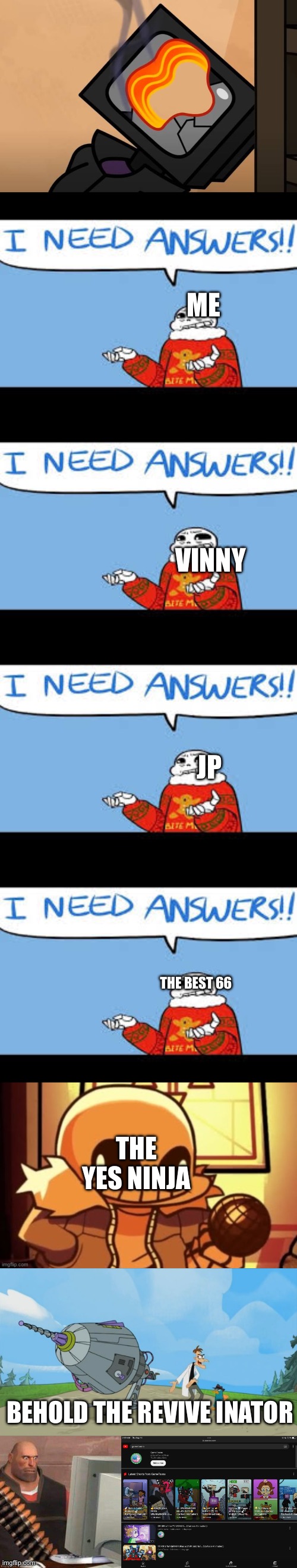 I NEED ANSWERS btw NOOOO MY MOM IS DEAD (thebest66: i honestly dont think i wanna know) | ME; VINNY; JP; THE BEST 66; THE YES NINJA; BEHOLD THE REVIVE INATOR | image tagged in undertale sans,goofy ahh snas,inator templete,me using my brother switch and seeing gametoons | made w/ Imgflip meme maker