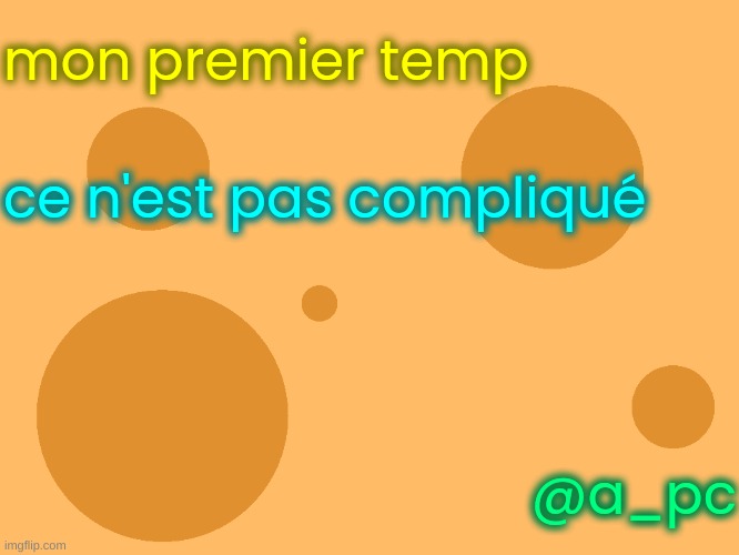 it's been shown you guys can translate so none from me | mon premier temp; ce n'est pas compliqué; @a_pc | image tagged in no_watermark | made w/ Imgflip meme maker