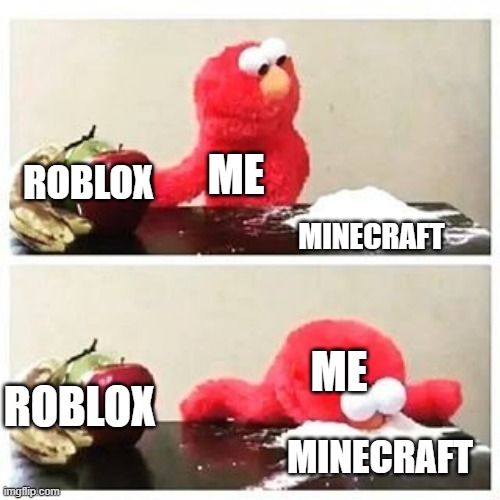 minecraft is better than roblox | ME; ROBLOX; MINECRAFT; ME; ROBLOX; MINECRAFT | image tagged in elmo cocaine | made w/ Imgflip meme maker