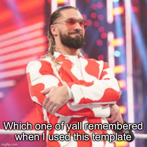 Seth Rollins | Which one of yall remembered when I used this template | image tagged in seth rollins | made w/ Imgflip meme maker