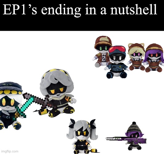 The ep1 ending in nutshell with plushies | EP1’s ending in a nutshell | image tagged in murder drones,uzi,n | made w/ Imgflip meme maker