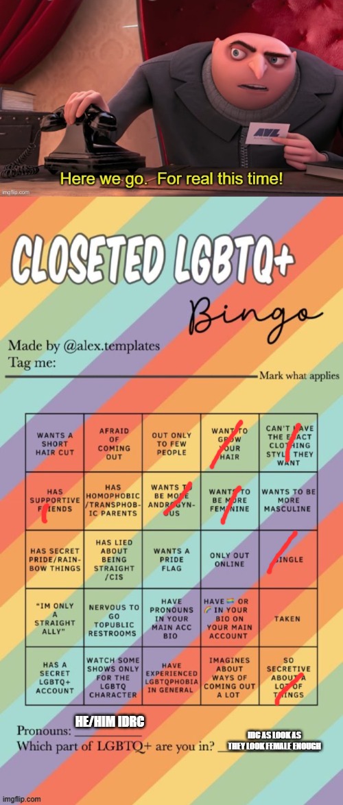 HE/HIM IDRC; IDC AS LOOK AS THEY LOOK FEMALE ENOUGH | image tagged in here we go for real this time,closeted lgbtq bingo | made w/ Imgflip meme maker