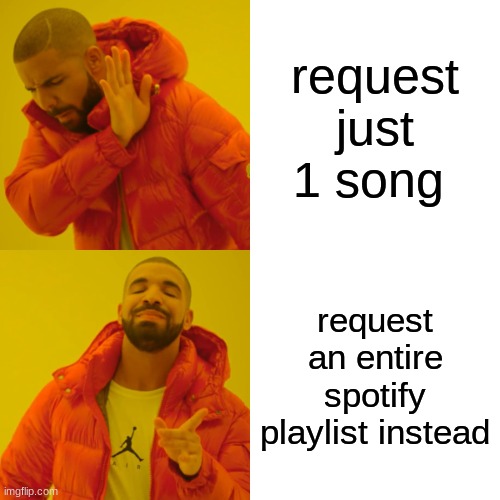 why just 1 song? when you can have many | request just 1 song; request an entire spotify playlist instead | image tagged in memes,drake hotline bling,music,spotify | made w/ Imgflip meme maker