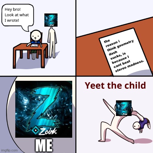 Yeet the Geometry Dash Hater | the reason i think geometry dash sucks, is because I cant beat stereo madness. ME | image tagged in yeet the child,geometry dash,memes,funny | made w/ Imgflip meme maker