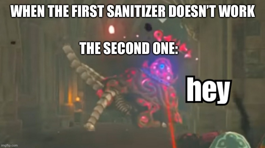 Guardian hey | WHEN THE FIRST SANITIZER DOESN’T WORK THE SECOND ONE: | image tagged in guardian hey | made w/ Imgflip meme maker