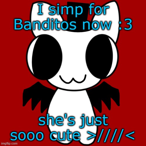 Neko's BTW Creature | I simp for Banditos now :3; she's just sooo cute >////< | image tagged in neko's btw creature | made w/ Imgflip meme maker