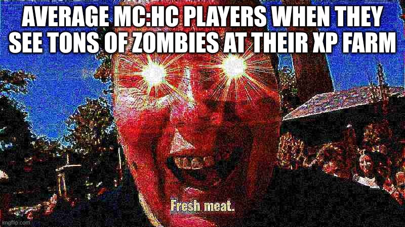 I ain't gonna do hardcore | AVERAGE MC:HC PLAYERS WHEN THEY SEE TONS OF ZOMBIES AT THEIR XP FARM | image tagged in fresh meat,minecraft,minecraft memes | made w/ Imgflip meme maker