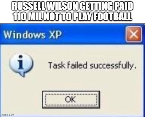 broncos-seahawks lore | RUSSELL WILSON GETTING PAID 110 MIL NOT TO PLAY FOOTBALL | image tagged in task failed successfully,denver broncos,broncos,nfl,football,seahawks | made w/ Imgflip meme maker