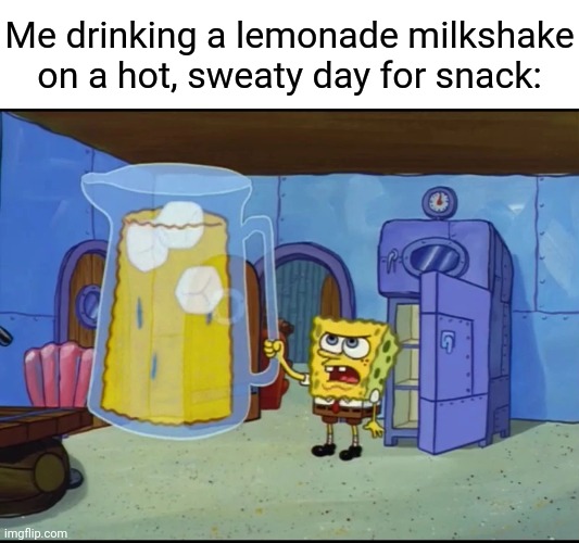 Lemonade milkshake | Me drinking a lemonade milkshake on a hot, sweaty day for snack: | image tagged in extreme thirst,lemonade milkshake,lemonade,milkshake,memes,drink | made w/ Imgflip meme maker