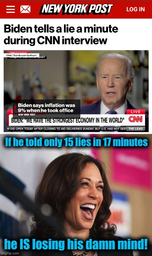 Joe Biden isn't only senile, he's COMPLETELY psychotic | If he told only 15 lies in 17 minutes; he IS losing his damn mind! | image tagged in cackling kamala harris,joe biden,memes,dementia,psychotic,democrats | made w/ Imgflip meme maker