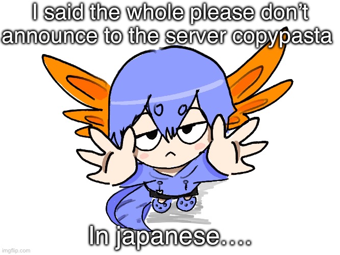 https://voca.ro/1ntiOKkxS4ki | I said the whole please don’t announce to the server copypasta; In japanese…. | image tagged in ichigo i want up | made w/ Imgflip meme maker