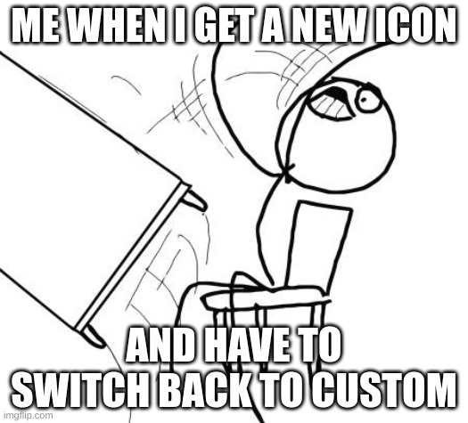 >:( cur 30004 pts | ME WHEN I GET A NEW ICON; AND HAVE TO SWITCH BACK TO CUSTOM | image tagged in memes,table flip guy,icon,points | made w/ Imgflip meme maker