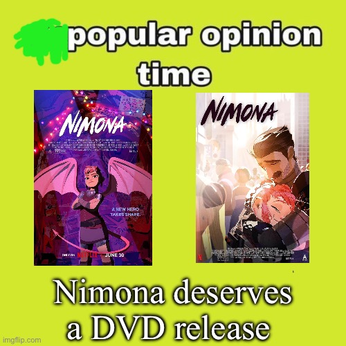 unpopular opinion | Nimona deserves a DVD release | image tagged in unpopular opinion,memes,nimona,netflix,shitpost,meme | made w/ Imgflip meme maker