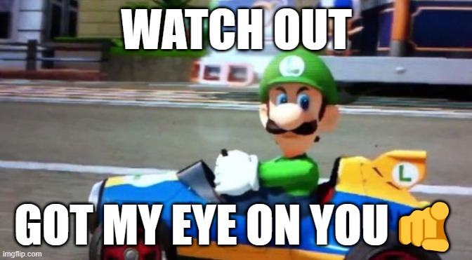luigi face | WATCH OUT; GOT MY EYE ON YOU🫵 | image tagged in luigi death stare | made w/ Imgflip meme maker