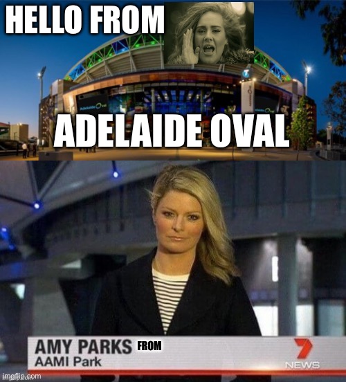 Adele and Amy | HELLO FROM; ADELAIDE OVAL; FROM | image tagged in adelaide,aami,puns,dad jokes | made w/ Imgflip meme maker