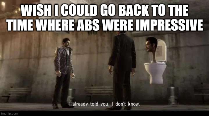 chest, shoulder and back is better tho ( not to forget arms) | WISH I COULD GO BACK TO THE TIME WHERE ABS WERE IMPRESSIVE | image tagged in yakuza | made w/ Imgflip meme maker