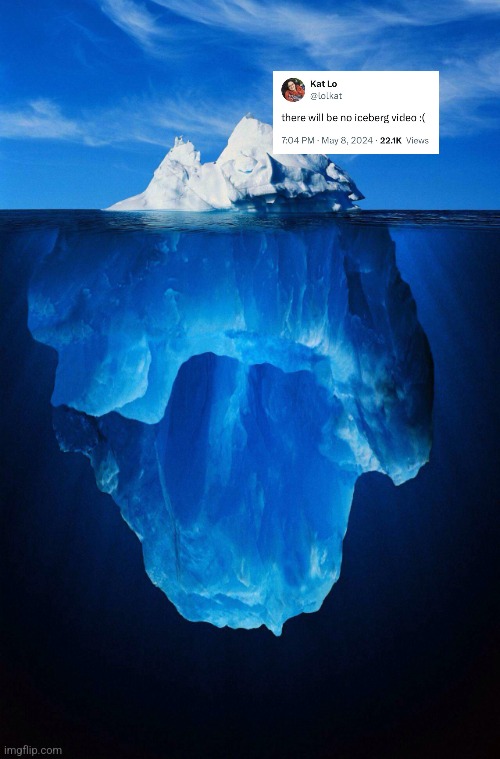 iceberg | image tagged in iceberg | made w/ Imgflip meme maker