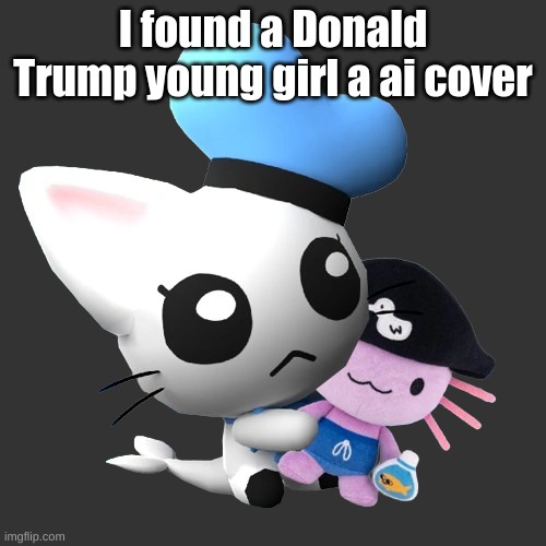 Phin | I found a Donald Trump young girl a ai cover | image tagged in phin | made w/ Imgflip meme maker