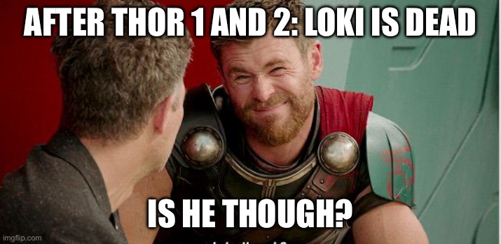 Marvel memes | AFTER THOR 1 AND 2: LOKI IS DEAD; IS HE THOUGH? | image tagged in thor is he though | made w/ Imgflip meme maker