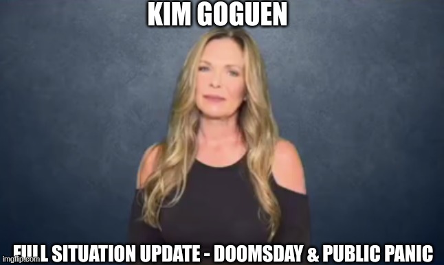 Kim Goguen: Full Situation Update - Doomsday & Public Panic  (Video) 