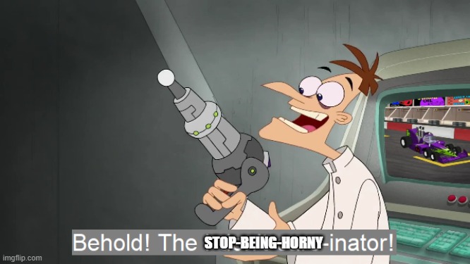 the i don't care inator | STOP-BEING-HORNY | image tagged in the i don't care inator | made w/ Imgflip meme maker