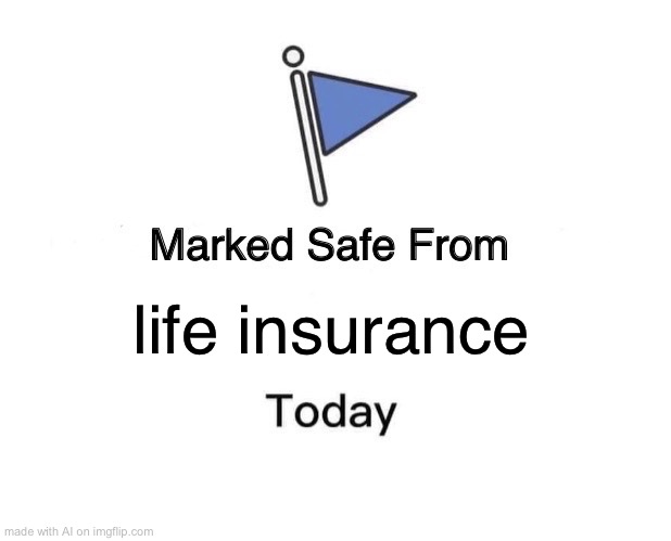 Marked Safe From | life insurance | image tagged in memes,marked safe from | made w/ Imgflip meme maker