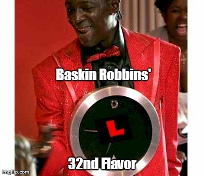 Flavor Flav | Baskin Robbins'  32nd Flavor | image tagged in memes,flavor flav | made w/ Imgflip meme maker
