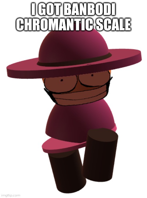 I got Chromantic Scale Banbodi(link in comments) | I GOT BANBODI CHROMANTIC SCALE | image tagged in bp banbodi,banbodi,fnf,dave and bambi,vs banbodi | made w/ Imgflip meme maker