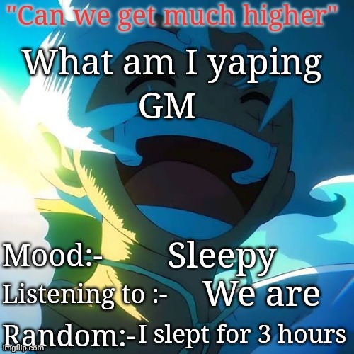 GM; Sleepy; We are; I slept for 3 hours | image tagged in the peak | made w/ Imgflip meme maker