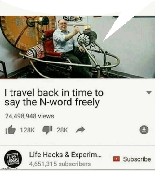 Get the speech bubble | image tagged in i travel back in time to say the n word freely | made w/ Imgflip meme maker