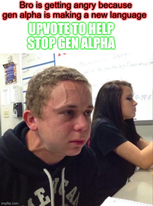Ignore if you're on gen alpha's side | Bro is getting angry because gen alpha is making a new language; UPVOTE TO HELP STOP GEN ALPHA | image tagged in angery boi,gen alpha,memes,help | made w/ Imgflip meme maker