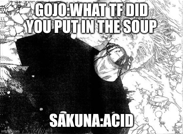 Dead Gojo | GOJO:WHAT TF DID YOU PUT IN THE SOUP; SAKUNA:ACID | image tagged in dead gojo | made w/ Imgflip meme maker