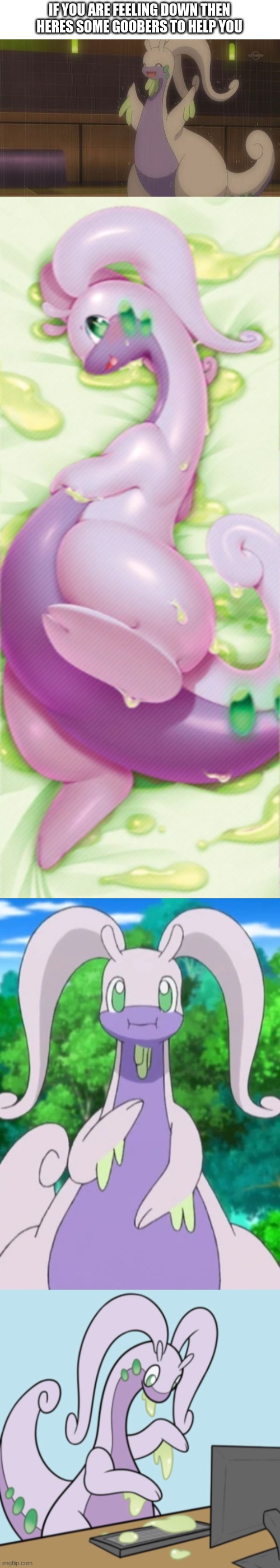 silly little (large) goobers | IF YOU ARE FEELING DOWN THEN HERES SOME GOOBERS TO HELP YOU | image tagged in goodra,goobers,pokemon | made w/ Imgflip meme maker