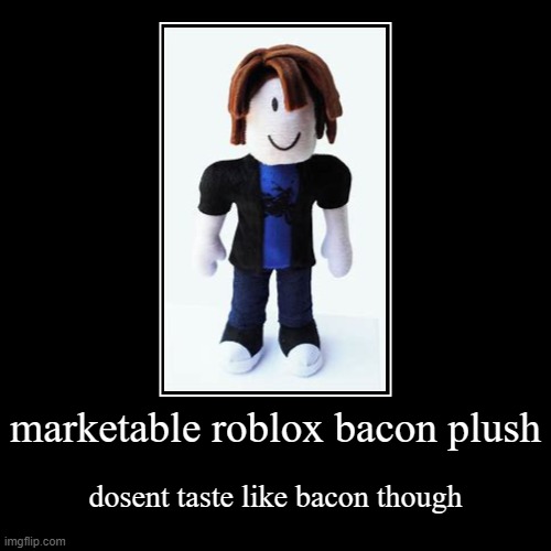 marketable bacon plush | marketable roblox bacon plush | dosent taste like bacon though | image tagged in funny,demotivationals,roblox | made w/ Imgflip demotivational maker
