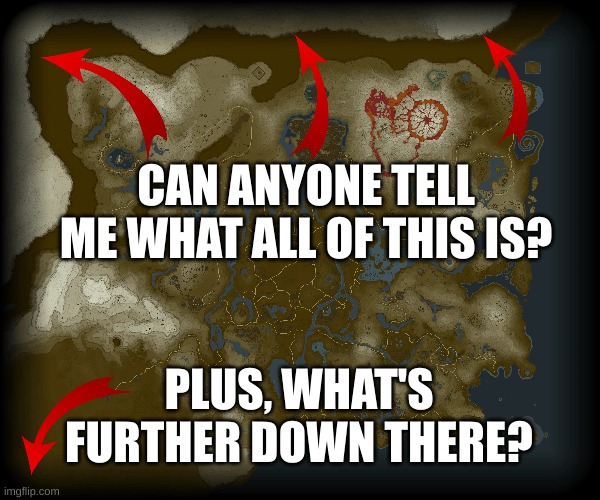 Why did they include this random landmass to the north, northwest, & west of Hyrule? | CAN ANYONE TELL ME WHAT ALL OF THIS IS? PLUS, WHAT'S FURTHER DOWN THERE? | image tagged in tell me,legend of zelda,the legend of zelda breath of the wild,video games,question | made w/ Imgflip meme maker