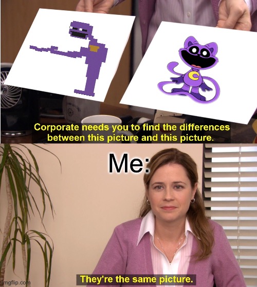 Purple smiling murder furries | Me: | image tagged in memes,they're the same picture,catnap,purple guy | made w/ Imgflip meme maker