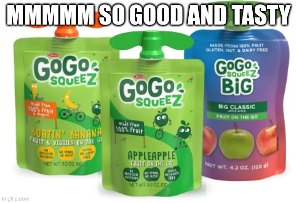 mmm so good and tasty | MMMMM SO GOOD AND TASTY | image tagged in gogo | made w/ Imgflip meme maker