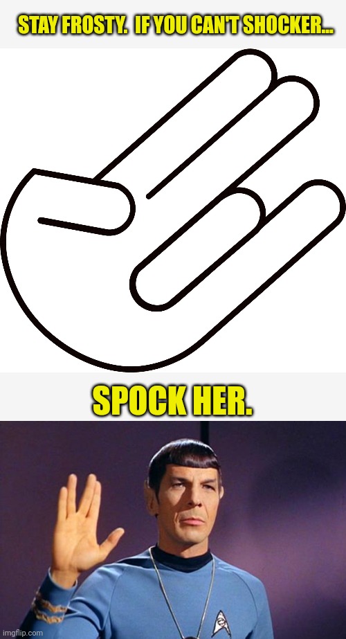 STAY FROSTY.  IF YOU CAN'T SHOCKER... SPOCK HER. | image tagged in shocker meme,spock live long and prosper | made w/ Imgflip meme maker