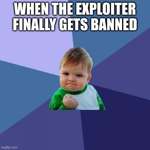 free Makowiec | WHEN THE EXPLOITER FINALLY GETS BANNED | image tagged in memes,success kid | made w/ Imgflip meme maker