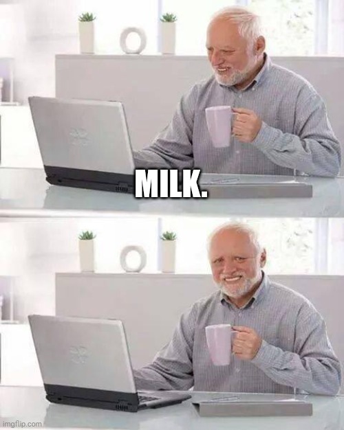 Hide the Pain Harold | MILK. | image tagged in memes,hide the pain harold | made w/ Imgflip meme maker