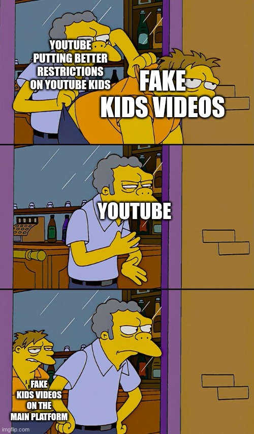 Moe throws Barney | YOUTUBE PUTTING BETTER RESTRICTIONS ON YOUTUBE KIDS; FAKE KIDS VIDEOS; YOUTUBE; FAKE KIDS VIDEOS ON THE MAIN PLATFORM | image tagged in moe throws barney | made w/ Imgflip meme maker
