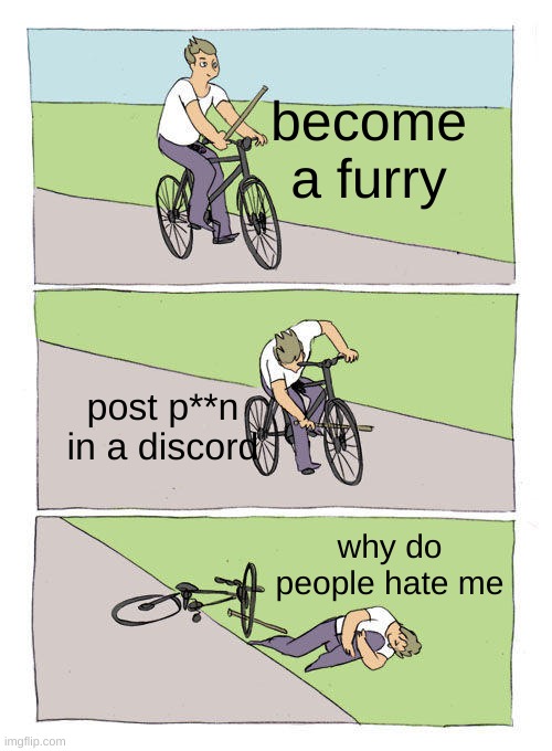 Bike Fall | become a furry; post p**n in a discord; why do people hate me | image tagged in memes,bike fall | made w/ Imgflip meme maker