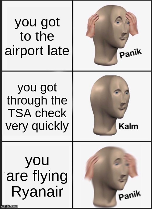 Ryanair | you got to the airport late; you got through the TSA check very quickly; you are flying Ryanair | image tagged in memes,panik kalm panik | made w/ Imgflip meme maker