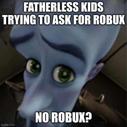 Image title | FATHERLESS KIDS TRYING TO ASK FOR ROBUX; NO ROBUX? | image tagged in megamind peeking | made w/ Imgflip meme maker