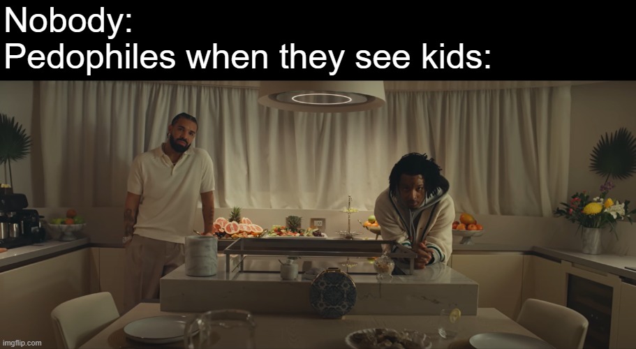 Kids | Nobody:
Pedophiles when they see kids: | image tagged in drake and 21 savage spin bout u stare | made w/ Imgflip meme maker