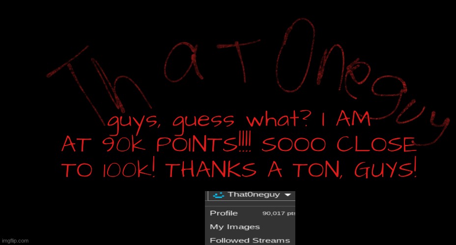 thanks a bunch, guys! | guys, guess what? I AM AT 90k POINTS!!!! SOOO CLOSE TO 100k! THANKS A TON, GUYS! | image tagged in my logo | made w/ Imgflip meme maker