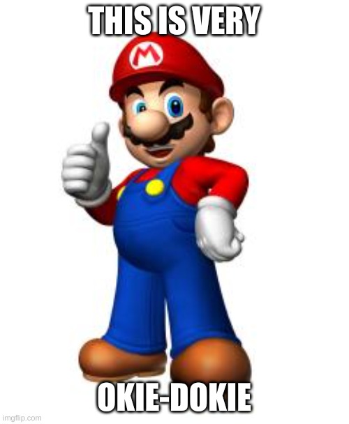 Mario Thumbs Up | THIS IS VERY OKIE-DOKIE | image tagged in mario thumbs up | made w/ Imgflip meme maker